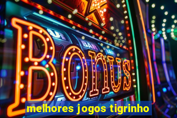 melhores jogos tigrinho